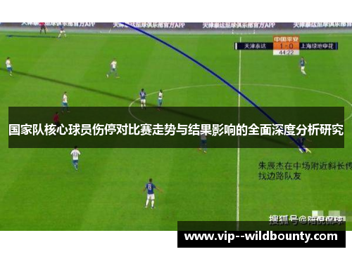 国家队核心球员伤停对比赛走势与结果影响的全面深度分析研究 国家队核心球员伤停对比赛走势与结果影响的全面深度分析研究