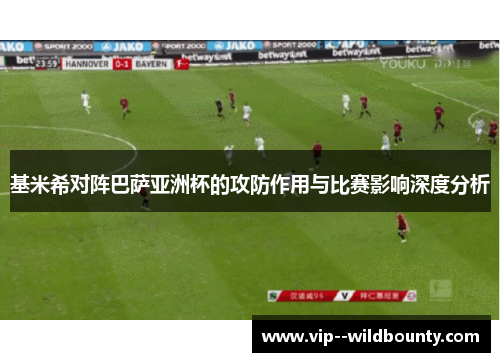 基米希对阵巴萨亚洲杯的攻防作用与比赛影响深度分析