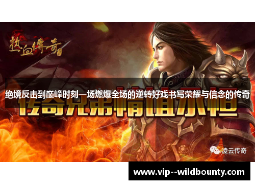 绝境反击到巅峰时刻一场燃爆全场的逆转好戏书写荣耀与信念的传奇